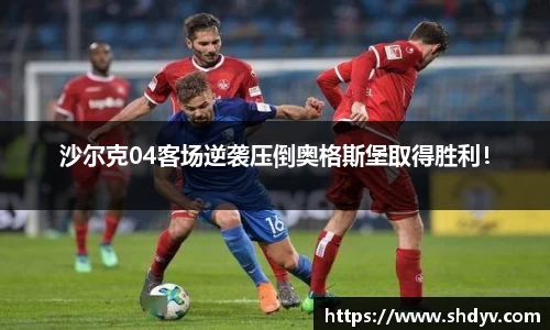 沙尔克04客场逆袭压倒奥格斯堡取得胜利！
