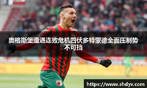 奥格斯堡遭遇连败危机四伏多特蒙德全面压制势不可挡