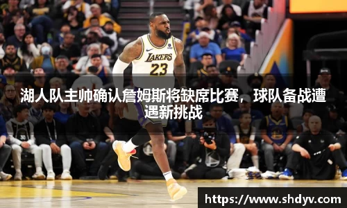 湖人队主帅确认詹姆斯将缺席比赛，球队备战遭遇新挑战