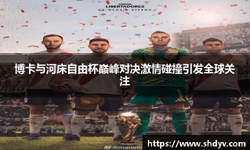 博卡与河床自由杯巅峰对决激情碰撞引发全球关注