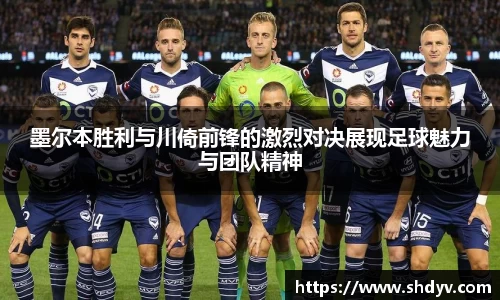 墨尔本胜利与川倚前锋的激烈对决展现足球魅力与团队精神