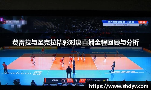 费雷拉与圣克拉精彩对决直播全程回顾与分析